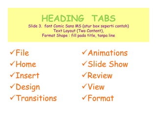 HEADING  TABSSlide 3.  font Comic Sans MS (atur box seperti contoh) Text Layout (Two Content), Format Shape : fill pada title, tanpa line ,[object Object]