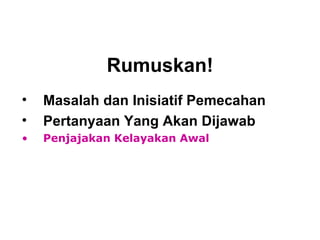 Rumuskan! Masalah dan Inisiatif Pemecahan Pertanyaan Yang Akan Dijawab Penjajakan Kelayakan Awal 