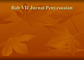 Bab VII Jurnal Penyesuaian 