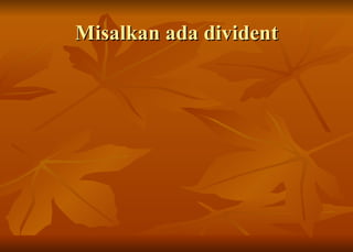 Misalkan ada divident 