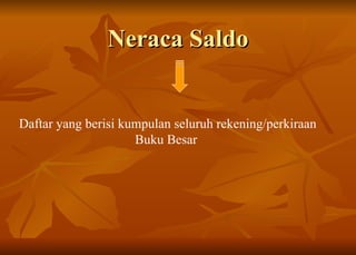 Neraca Saldo Daftar yang berisi kumpulan seluruh rekening/perkiraan Buku Besar  