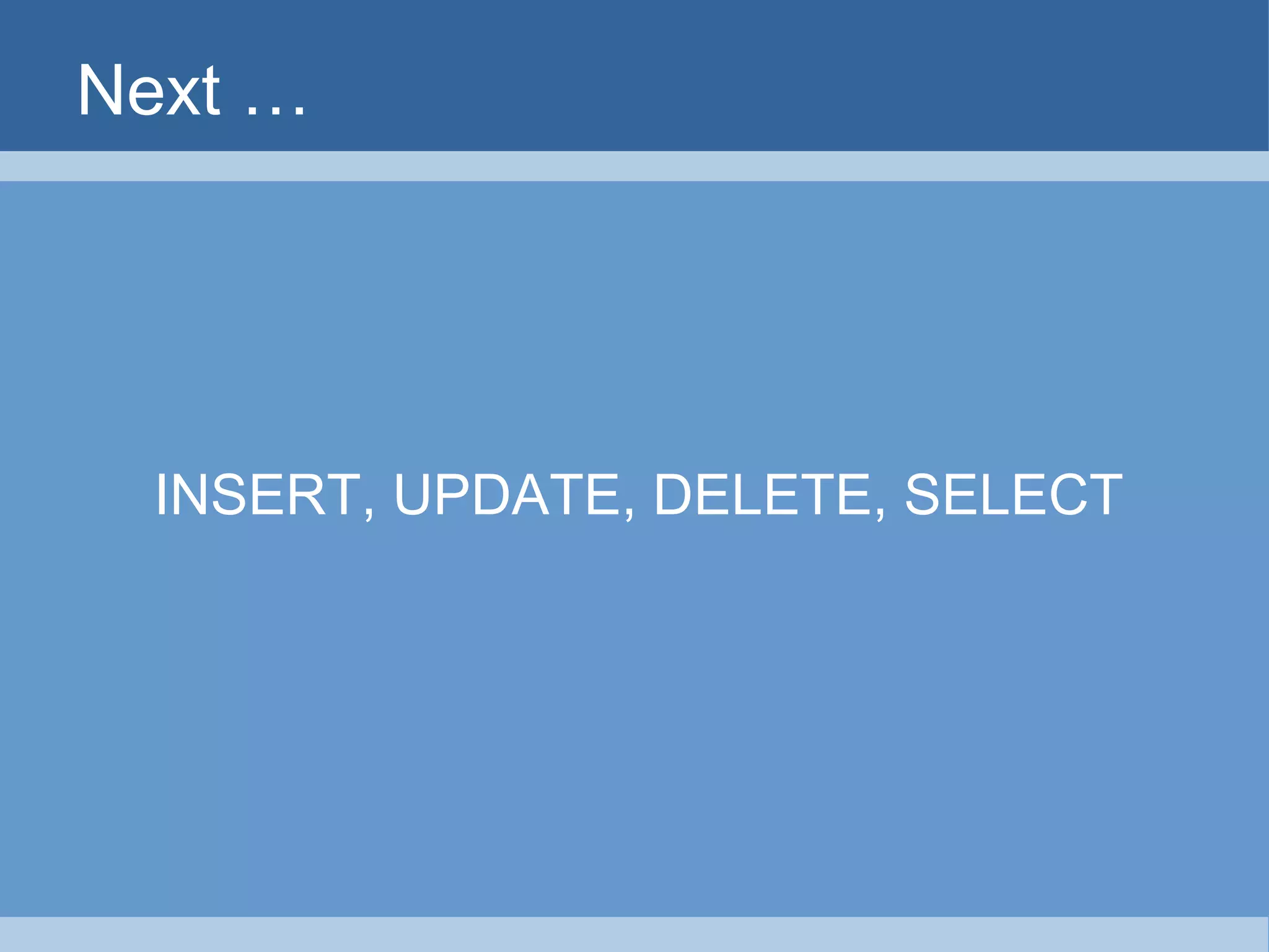 Next … INSERT, UPDATE, DELETE, SELECT 