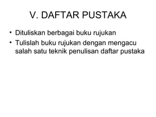 V. DAFTAR PUSTAKA Dituliskan berbagai buku rujukan  Tulislah buku rujukan dengan mengacu salah satu teknik penulisan daftar pustaka 