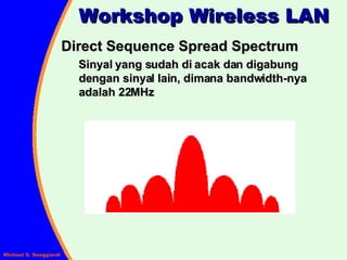 Direct Sequence Spread Spectrum Sinyal yang sudah di acak dan digabung dengan sinyal lain, dimana bandwidth-nya adalah 22MHz  Workshop Wireless LAN 