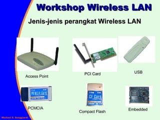 Workshop Wireless LAN Jenis-jenis perangkat Wireless LAN Access Point PCI Card USB PCMCIA Compact Flash Embedded 