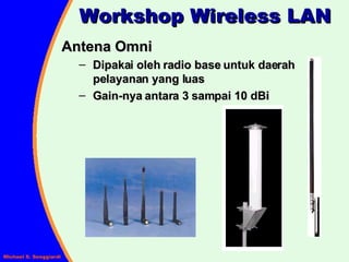Workshop Wireless LAN Antena Omni Dipakai oleh radio base untuk daerah   pelayanan yang luas Gain-nya antara 3 sampai 10 dBi  