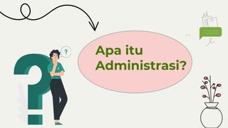 Apa itu
Administrasi?
 