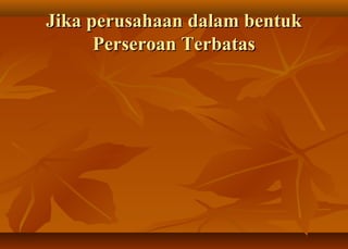 Jika perusahaan dalam bentuk
      Perseroan Terbatas
 