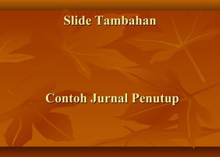 Slide Tambahan




Contoh Jurnal Penutup
 
