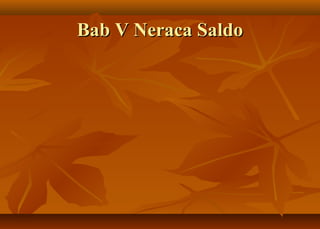 Bab V Neraca Saldo
 