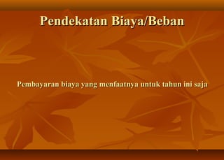 Pendekatan Biaya/Beban



Pembayaran biaya yang menfaatnya untuk tahun ini saja
 