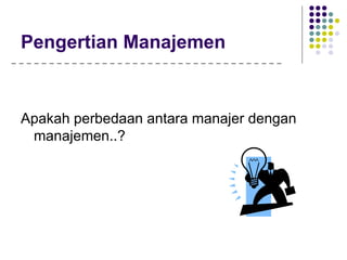 Pengertian Manajemen


Apakah perbedaan antara manajer dengan
 manajemen..?
 