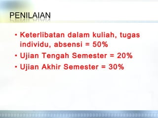 • Keterlibatan dalam kuliah, tugas
individu, absensi = 50%
• Ujian Tengah Semester = 20%
• Ujian Akhir Semester = 30%
 