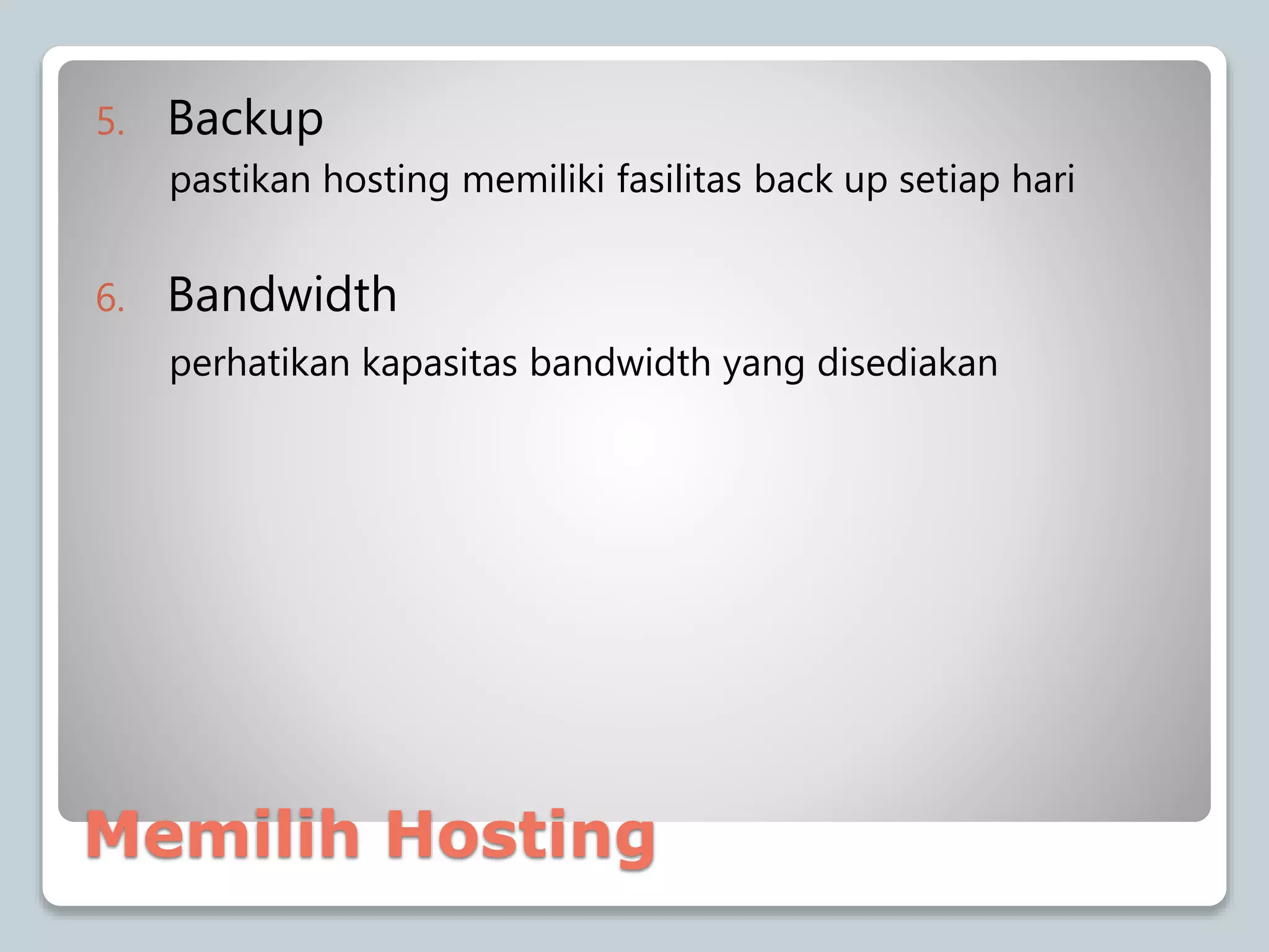 Memilih Hosting
5. Backup
pastikan hosting memiliki fasilitas back up setiap hari
6. Bandwidth
perhatikan kapasitas bandwidth yang disediakan
 