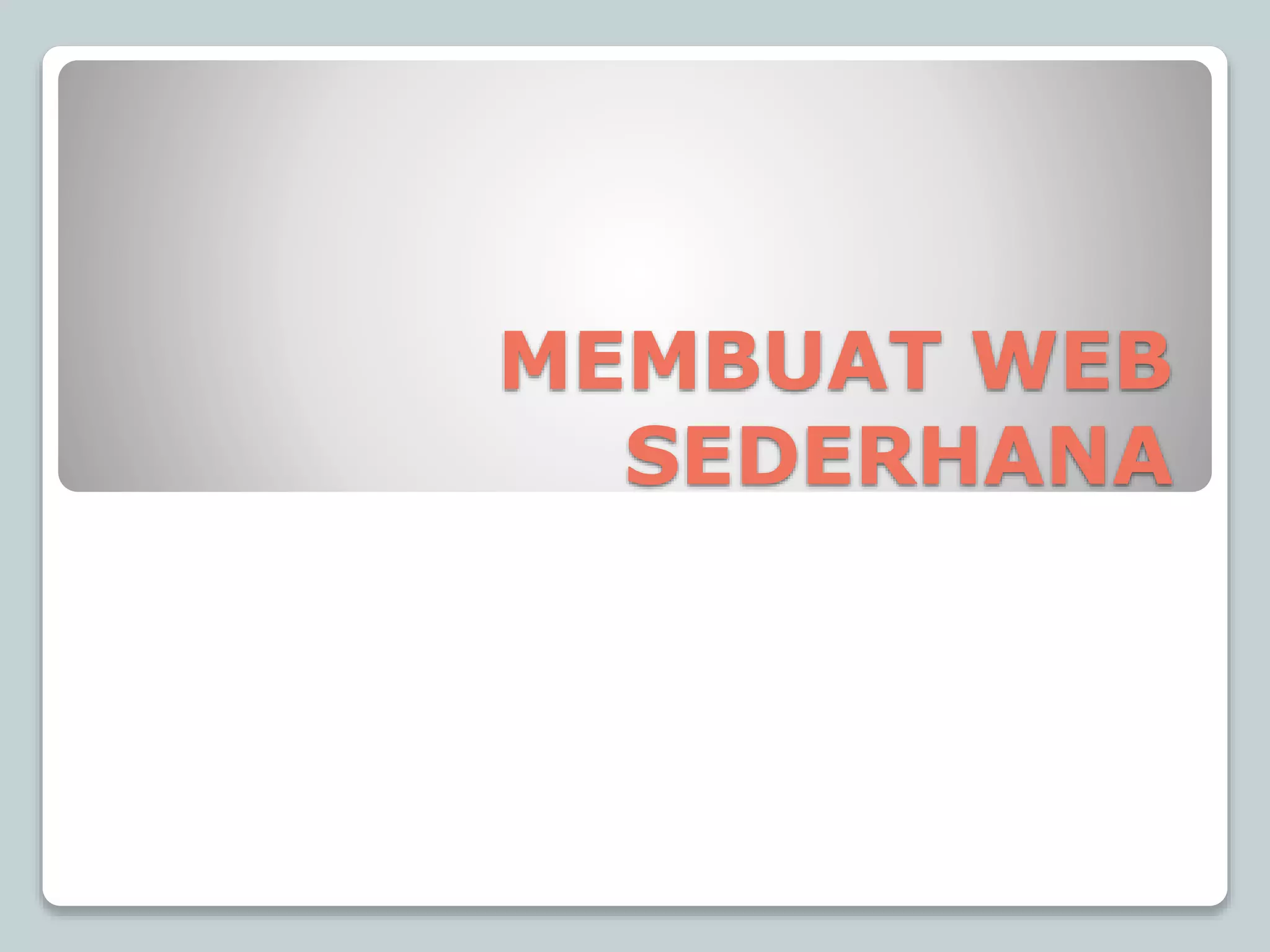 MEMBUAT WEB
SEDERHANA
 