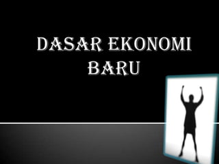 DASAR EKONOMI
    BARU
 