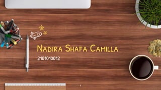 Nadira Shafa Camilla
2101010012
1
 
