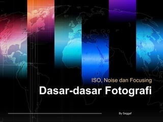 ISO, Noise dan Focusing

Dasar-dasar Fotografi
                   By Seggaf
 