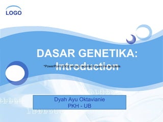 DASAR GENETIKA: Introduction *PowerPoint 2002 and up required to use the template.  Dyah Ayu Oktavianie PKH - UB 