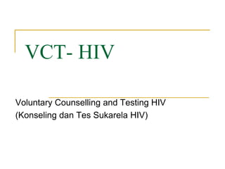 VCT- HIV
Voluntary Counselling and Testing HIV
(Konseling dan Tes Sukarela HIV)
 