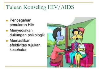 Tujuan Konseling HIV/AIDS
 Pencegahan
penularan HIV
 Menyediakan
dukungan psikologik
 Memastikan
efektivitas rujukan
kesehatan
 
