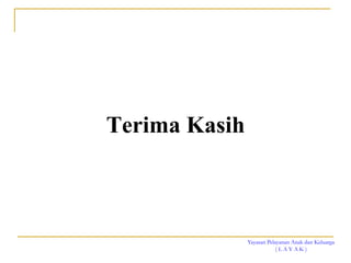 Yayasan Pelayanan Anak dan Keluarga
( L A Y A K )
Terima Kasih
 