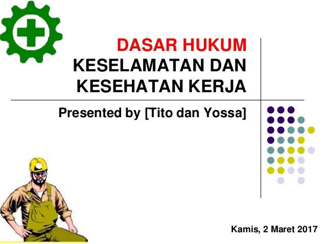 Dasar Hukum Keselamatan Dan Kesehatan Kerja Dasar Hukum Keselamatan Dan Kesehatan Kerja