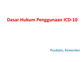 Dasar Hukum Penggunaan ICD-10
Pusdatin, Kemenkes
 