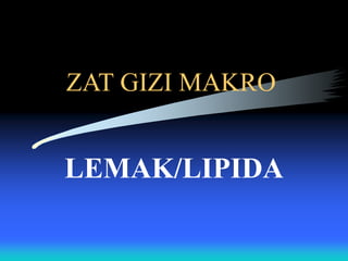ZAT GIZI MAKRO
LEMAK/LIPIDA
 