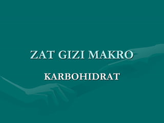 ZAT GIZI MAKRO
KARBOHIDRAT
 