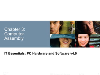 Chapter 3:  Computer Assembly IT Essentials: PC Hardware and Software v4.0 