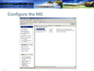 Configure the NIC The computer will now need an IP address. If the computer does not acquire an IP address from a DHCP server, you will need to enter a unique IP address in the TCP/IP properties of the NIC. Click  Start > Control Panel > Network Connections > Local Area Connection Every NIC must be configured with the following information: The same  protocol  must be implemented between any two computers that communicate on the same network. The  IP address  must be unique to each device and can be configured manually or dynamically. The  MAC address  is a unique address assigned by the manufacturer and cannot be changed. 