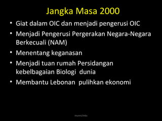 Jangka Masa 2003-2009 
Datuk Seri Abdullah Ahmad Badawi 
• Giat dalam OIC dan menjadi pengerusi OIC 
• Menjadi Pengerusi P...
