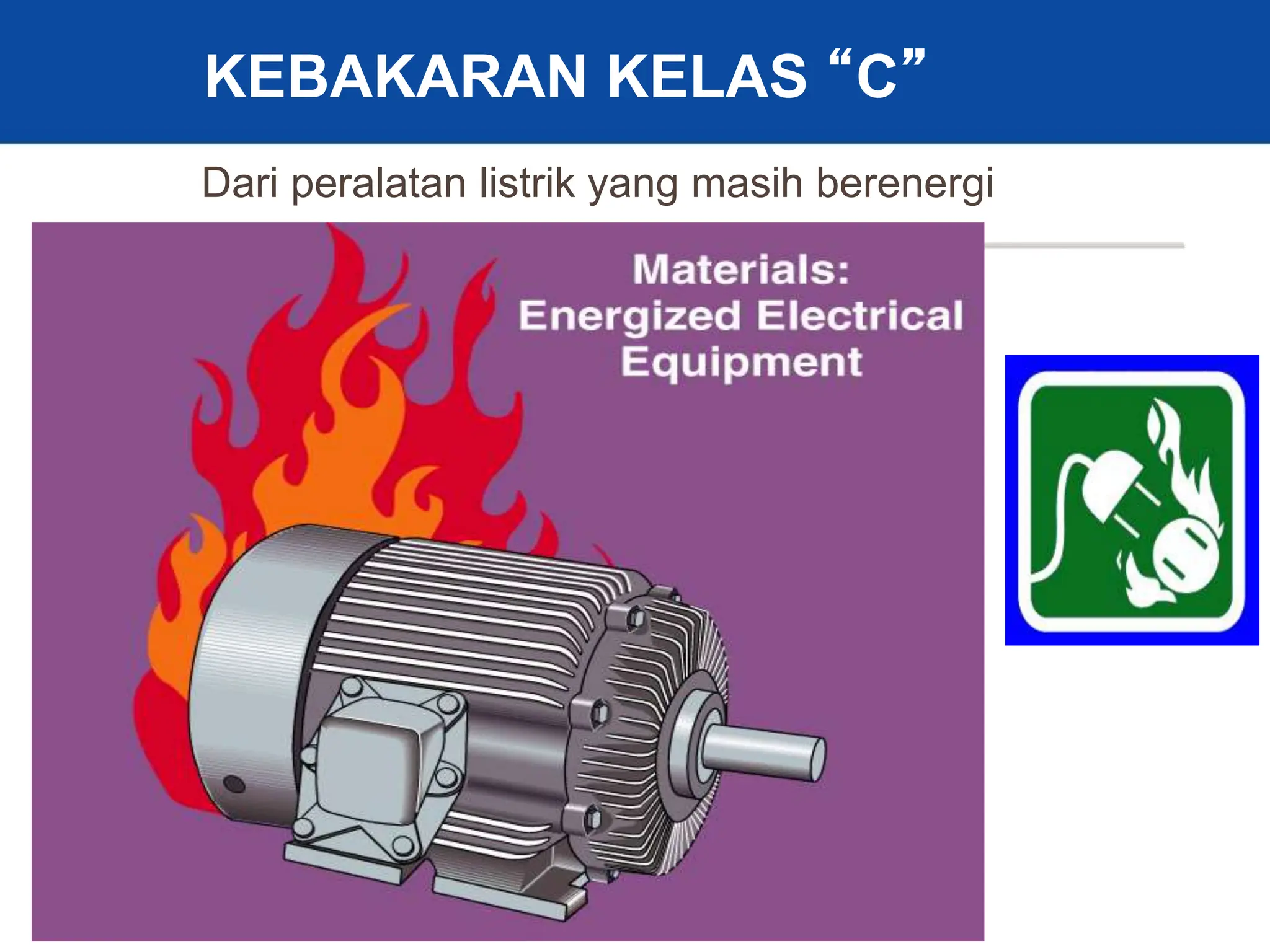 15
KEBAKARAN KELAS “C”
Dari peralatan listrik yang masih berenergi
 