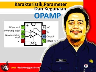 Karakteristik,Parameter
Email :dedismk4@gmail.com
OPAMP
Dan Kegunaan
 