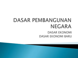 DASAR EKONOMI
DASAR EKONOMI BARU
 