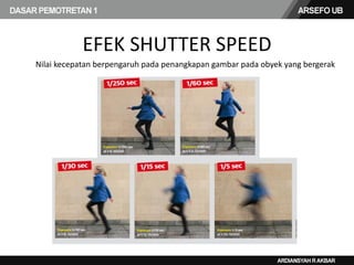 EFEK SHUTTER SPEED
Nilai kecepatan berpengaruh pada penangkapan gambar pada obyek yang bergerak
 