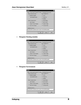 Dasar Pemrograman Visual Basic       Hendra, S.T.




      •   Mengatur Docking Jendela




      •   Mengatur Environment




Indoprog                                       8
 