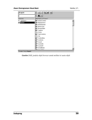 Dasar Pemrograman Visual Basic Hendra, S.T.
Indoprog 50
Gambar 2-11, jendela objek browser untuk melihat isi suatu objek
 