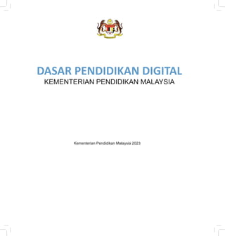 DASAR PENDIDIKAN DIGITAL
KEMENTERIAN PENDIDIKAN MALAYSIA
Kementerian Pendidikan Malaysia 2023
 