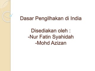 Dasar Pengilhakan di India
Disediakan oleh :
-Nur Fatin Syahidah
-Mohd Azizan
 