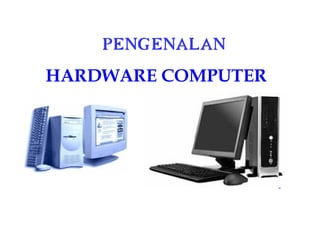 PENGENALAN
HARDWARE COMPUTER
 
