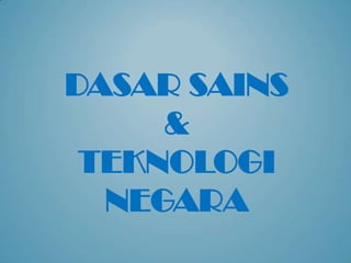 DASAR SAINS
&
TEKNOLOGI
NEGARA

 