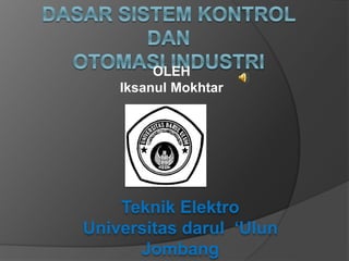 OLEH
Iksanul Mokhtar
Teknik Elektro
Universitas darul ‘Ulun
Jombang
 