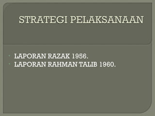 • LAPORAN RAZAK 1956.
• LAPORAN RAHMAN TALIB 1960.
 
