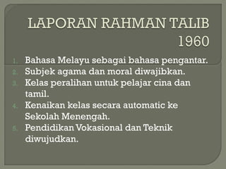 1. Bahasa Melayu sebagai bahasa pengantar.
2. Subjek agama dan moral diwajibkan.
3. Kelas peralihan untuk pelajar cina dan
tamil.
4. Kenaikan kelas secara automatic ke
Sekolah Menengah.
5. Pendidikan Vokasional dan Teknik
diwujudkan.
 