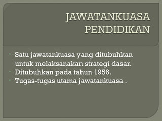 • Satu jawatankuasa yang ditubuhkan
untuk melaksanakan strategi dasar.
• Ditubuhkan pada tahun 1956.
• Tugas-tugas utama jawatankuasa .
 