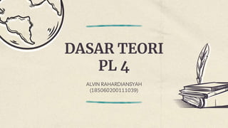 DASAR TEORI
PL 4
ALVIN RAHARDIANSYAH
(185060200111039)
 