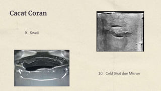 Cacat Coran
9. Swell
10. Cold Shut dan Misrun
 
