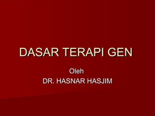 DASAR TERAPI GEN
Oleh
DR. HASNAR HASJIM

 
